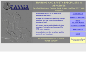 tassia.co.uk: TASSIA - TRAINING AND SAFETY SPECIALISTS IN ABRASIVES - ACCREDITED SAFETY TRAINING COURSES FOR ABRASIVE WHEELS, CUTTING DISCS AND GRINDING WHEELS
A training and advisory service in all aspects of abrasive wheel and grinding safety. Accredited courses in the safe handling, storing, mounting and use of abrasive wheels.