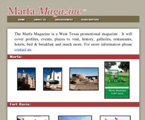 marfa-magazine.com: Marfa Magazine
The Marfa Magazine is a West Texas promotional magazine . It will cover profiles, events, places to visit, history, galleries, restaurants, hotels, bed & breakfast and much more.