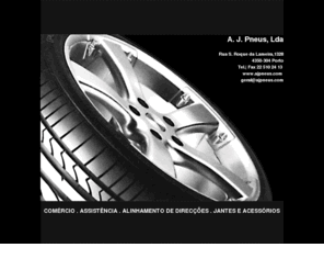 ajpneus.com: A.J.Pneus
A. J. Pneus, Lda. - COMÉRCIO, ASSISTÊNCIA, ALINHAMENTO DE DIRECÇÕES, JANTES E ACESSÓRIOS