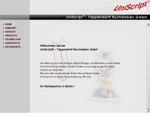 uniscript.net: UniScript - Tappendorff Buchstaben GmbH.
UniScript - Tappendorff Buchstaben GmbH. Ihre Werbung ist unser Anliegen. Beschriftungen und Werbebau unsere Strke.