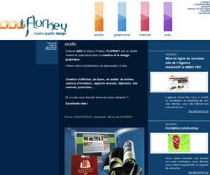 florkey.be: studio - Florkey - Graphisme, Web, Print, Communication
Florkey SPRL agence de communication, spécialisée dans la création de toutes sortes d'outils de communication. Nous sommes flexible et créatif, notre objectif : vous créez des outils de communication toujours plus affûté.