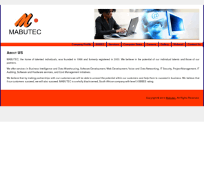 mabutec.co.za: Mabutec
Mabutec, Mabu Technical Consultants, Business Intelligence and Data Warehousing, 
			Software Development, Web Development, Voice and Data Networking, IT Security, Project Management, 
			IT Auditing, Software and Hardware services, and Cost Management initiatives