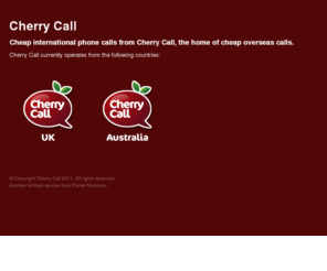 cherry-calls.com: Cheap International Calls | Cherry Call
Cheap international phone calls from Cherry Call, the home of cheap overseas calls. Make international calls from just 1p/min.