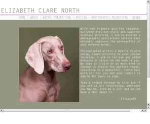 elizabethclarenorth.com: ELIZABETH CLARE NORTH
The highest quality imagery, tailored distinct style and superior archival printing, I aim to provide a photographic portraiture service that uniquely captures the personality of your beloved animal.