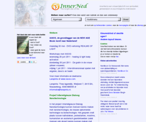 innerned.com: InnerNed: spiritualiteit, psychologische en alternatieve onderwerpen
InnerNed is gewijd aan alternatieve, spirituele en geneeskundige onderwerpen. Je vindt er bijna 600 paginas boordevol informatie over zaken die je kunnen helpen in je persoonlijke groei en ontwikkeling