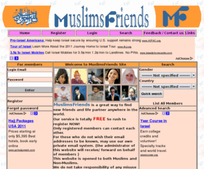 muslimsfriends.com: MuslimsFriends
MuslimsFriends is a great way to find new friends and life partner anywhere in the world. Our service is totally FREE Non-Muslims are welcome too.