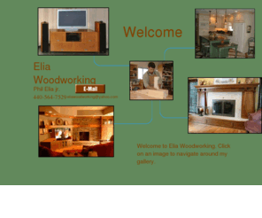 eliawoodworking.com: Elia Woodworking, woodworking, cabinets, countertops, fireplaces, remodeling, Northeast Ohio.
Elia Woodworking offers custom cabinets, kitchen and bath remodeling, wallunits, entertainment centers,fireplace mantles, countertops, and furniture in a wide variety of styles and materials.                