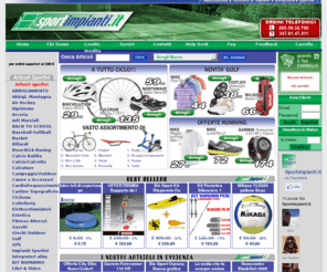 sportimpianti.net: SPORT IMPIANTI WebStore Saldi Golf Ping pong Calcio Balilla Volley Basket Subacqua Nautica Campeggio Trekking  Abbigliamento Sportivo Calzature Sportive Moto Pesca
Sport On-Line. Saldi, Saldissimi, Offerte. Tutto per lo sport e l'impiantistica sportiva. Vasto assortimento per tutti gli sport. Offerte strepitose. Possibilità di pagamento in contrassegno. Consegna in 24-48 ore in tutta Italia.