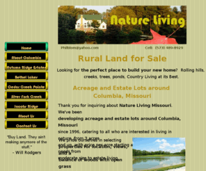 naturelivingmo.com: Nature Living MO - Rural Real Estate Development, Acres for Sale, Country Lots & Land near Columbia
Nature Living MO offers country living properties with rural homesite lots and acreage near Columbia