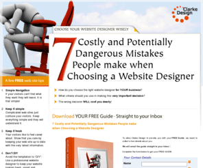 7mistakes.co.uk: 7 Costly and Potentially Dangerous Mistakes People make when Choosing a Website Designer
Clarke Design can provide a Free Web Site Review for your web site. Check out your web site with this Free Web Site Review today !