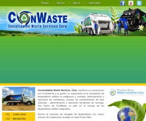 landfilltechnologies.com: ConWaste Puerto Rico - Consolidated Waste Management Puerto Rico Reciclaje Vertederos Desperdicios Sólidos Basura Mantenimiento de Flotas
Consolidated Waste Services, Corp. tiene experiencia en recolección de desperdicios sólidos no peligrosos y reciclaje, administración y operación de vertederos, manejo de mantenimiento de flota vehicular, administración y operación de plantas de reciclaje