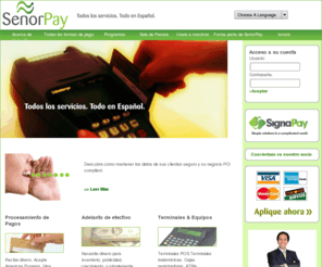 senorpay.net: Home
SeñorPay, Hispanic Merchant Services, Todos los servicos. Todo en español. Procesamiento de pagos electronicos y servicios para comerciantes, tarjetas de credito, tarjetas de debito, tarjetas prepago, tarjetas regalo. Bilingüe, bilingual                                                                                                                                                                                                                                                                                                                                                                                                                                                                                                                                                                                                                                                                                                                                                                                        