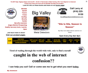 bigvalleymetaldetectors.com: Big Valley Metal Detectors-916-225-9150-for every metaldetecting need. white's, tesoro, minelab, garrett metal detectors. New/used/rental.
big valley metal detectors-find jewelry, gold, and MORE! Take a metal detector on your next trip! A great family hobby for beach, park, or anywhere. Site to Site, Season to Season, and Service-always!