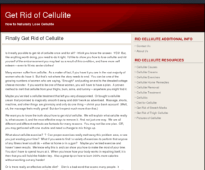 getridofcellulite.org: Get Rid of Cellulite | Treatment, Exercise, Diet, How to, Exercises
Get Rid of Cellulite: Let us show you how to Get Rid of Cellulite without expensive treatments, creams, etc.  Learn how to be cellulite free today...