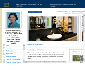 shirleymahashin.com: Cupertino Real Estate
Welcome to my web site There is a wealth of information here to help you with all of your real estate needs from property searches to helpful links and information on mortgage rates But most especially the comprehensive myREalert which can give you e-mail notification about properties of interest to you and so much more nbsp xml namespace prefix o ns urn schemas-microsoft-com office office All you