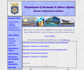 bonaireeconomy.com: Department of Economic & Labour Affairs for Bonaire, Netherlands Antilles--Main 
Page
Information regarding Economic and Labour Affairs for the Government of the Island of Bonaire, Netherlands Antilles