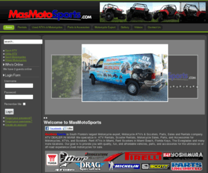 mymotorcyclehere.com: Welcome to MasMotoSports
ATV DEALER IN MIAMI We specialize in ATV Rentals, Scooter Rentals,Used Motorcycle Sales, Parts and Accessories for Motorcycles, ATVs, and Scooters. Reservations & Quotes (305) 994.9494