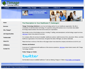 timagetechnology.com: IT contract staffing, web site development, and technology support services for the healthcare industry in Detroit, Michigan - Timage Technology Solutions
Timage Technology Solutions provides IT staffing, technology support services, and web sites for healthcare organizations in the Detroit, Michigan area and nationwide.