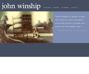 johnwinship.com: John Winship
Artist John Winship is a painter of dark and evocative scenes; dreamlike, mysterious pictures of people who seem to be from another time.