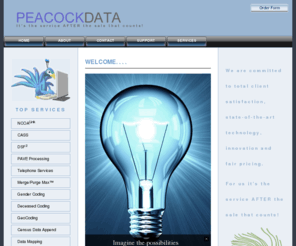 peacockdata.com: Welcome – Peacock Data, Inc.
Welcome – Peacock Data, Inc. provides quality data management solutions designed to make your database systems more useful, more accurate and easier to use. For us it’s the service AFTER the sale that counts!