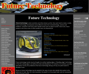 future-technology.biz: Future Technology Trends and Predictions
Future technology and its trends and predictions are discussed as they have peaked the interest of many who are engaged in nanotechnology, cars, weapons, science and computers.