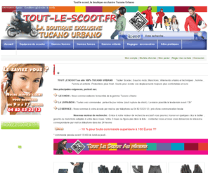 tout-le-scoot.com: Tout le scoot, la boutique exclusive Tucano Urbano
Tout le scoot c'est la boutique 100% TUCANO URBANO , gamme homme, femme , enfants , tablier et manchons et accessoires en stock, livraison 24 h.