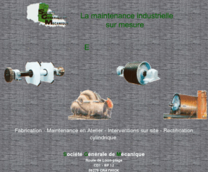 sgm-sa.com: maintenance et fabrication d'ensembles mécaniques, réducteurs, pignons et tambours
Maintenance d’ensembles mécaniques, industriels et portuaires de grosse capacité, 
ainsi que la conception d’équipements industriels. Réducteurs mécaniques et tambours de transporteurs.