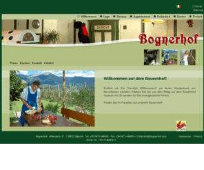 bognerhof.com: Bognerhof - Urlaub auf dem Bauernhof in Algund bei Meran, Südtirol
Bognerhof, Urlaub auf dem Bauernhof - unvergessliche Ferien in Algund. Ruhiger Garten zum Entspannen inmitten von Weinbergen und Apfelbäumen.