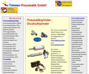 pneumatikzylinder.de: Pneumatikzylinder :: Timmer-Pneumatik GmbH - Druckluftzylinder
► Pneumatikzylinder - Die Timmer-Pneumatik GmbH bietet ein umfangreiches Programm im Bereich PNEUMATIKZYLINDER.