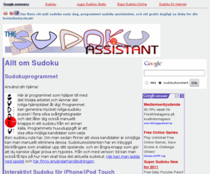 sudokuassistant.com: redirect to Sudoku Assistenten
Ett sudoku-program som gör det roligare att spela sudoku och dessutom många utskriftsbara Sudoku av olika svårighetsgrader från lätt till extremt svårt!