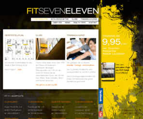 fit7eleven.com: FITNESSSTUDIO FITSEVENELEVEN
Unsere Clubs bieten Ihnen über 1000 qm Fitness mit modernem Gerätepark. Bei langen Öffnungszeiten von 7.00 Uhr bis 23.00 Uhr können Sie die verschiedensten Kurse, wie z.B. Hot Iron, Pilates, Body Complete, Bauch und Rücken besuchen.