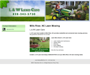 landwlawncare.com: Lawn Mowing Mills River, NC - L & W Lawn Care
L & W Lawn Care provides residential and commercial lawn mowing services to Mills River, NC. Call 828-243-5730 for senior discounts available.
