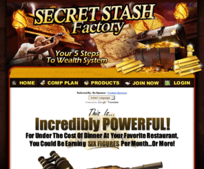 livingablesslife.com: The Secret Stash Factory
A Win/Win system which allows you to earn a passive residual income from home.  Live training webinars on how to market online are held several times per week.  We focus on personal development to enrich the soul.