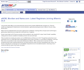 afternicdlsblog.com: eNOM, Moniker and Name.com: Latest Registrars Joining Afternic DLS | Domainer's Advantage Knowledge Center
In the past few weeks Afternic announced partnerships with top domain resellers eNOM, Moniker and Name.com. These top resellers are integrating DLS-listed