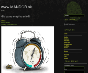 mandor.sk: www.MANDOR.sk - Titulka
Mandor - kresleny humor, zabava, vtipy, hlavolamy, hadanky, rebusy, Mandor - Sipkovy caj, Mandor - Odvolene, Mandor - global warming / globalne oteplovanie