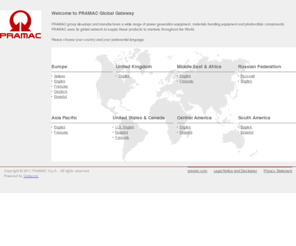 pramac-lifter.com: PRAMAC Global Gateway
PRAMAC group develops and manufactures a wide range of power generation equipment, materials handling equipment and photovoltaic components. PRAMAC uses its global network to supply these products to markets throughout the World.