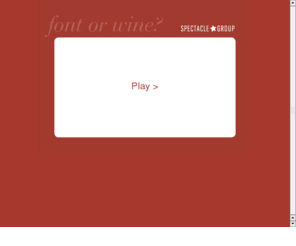 wineorfont.com: Font or Wine
Font or Wine is a quiz developed by Spectacle Group in Halifax, Nova Scotia
