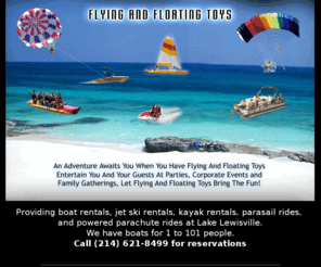 flyingandfloatingtoys.com: Flying and Floating Toys - Boat Rental , Lake Lewisville
An Adventure Awaits You When You Have Flying And Floating Toys Entertain You And Your Guests At Parties, Corporate Events and  Family Gatherings, Let Flying And Floating Toys Bring The Fun!