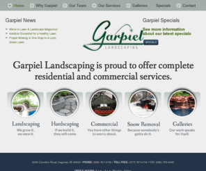 baycityfertilizer.com: Garpiel Landscaping Land Lawn Care Fertilizing Saginaw Bay City MI
Phone - Saginaw 989-797-4749 - Bay City 989-686-3911 - Garpiel Landscaping - Saginaw Valley area complete landscape company offering design, build, and maintenance services. Snow management, tree trimming and removal as well as shrub trimming services also available