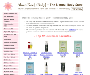 aboutfaceplusbody.com: 
About Face   Body is the source for truly natural and organic makeup   body care products, located in Geneva, Illinois. We carry award-winning natural & organic makeup, skin care, spa product, perfume lines and safe replacements for every product you normally use.