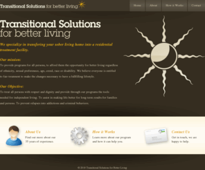 transitionalsolutions.info: Transitional Solutions for Better Living
We specialize in transfering your sober living home into a residential treatment facility.