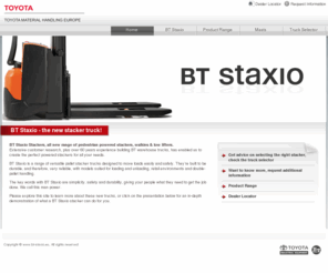 btstaxio.com: BT Staxio Stackers,  all new range of pedestrian powered stackers, walkies & low lifters.
Stacker Trucks,  Improved on Simplicity, Durability and Safety. BT Stackers are  engineered for pallet transport and stacking in warehouse, factory and retail premises. The BT Staxio Stackers range is made up of eight models with capacities from 0.8 to 1.4 tonnes and a wide choice of mast, fork, and battery configurations. 