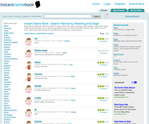 instantnamebook.com: Baby Name Book - Popular baby names database of names and their meaning and origin with instant AJAX search capability to find the perfect name for your baby
Instant name book is a database of over 28,000 names along with their meaning, religion, and origin. Most popular names in 2006, 2005, 2004.