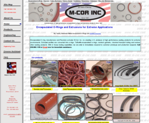 m-cor.com: Encapsulated o-rings with Teflon FEP/PFA resins.
Encapsulated o-ring manufacturer M-COR INC. is a leading US fabricator of high performance sealing products. Such as: Precision Viton®extrusions, silicone extrusions, fluoroelastomer  or Viton®spliced O-rings and gaskets.