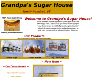 grandpassugarhouse.com: Grandpa's Sugar House-   100% Pure Maple Syrup
Selling Maple syrup and maple products made in North Pomfret, VT