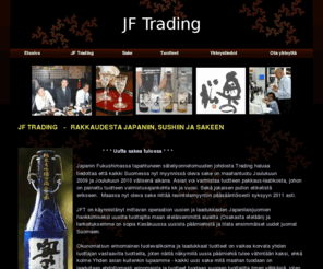 jft.fi: JF Trading - Etusivu
JF Trading on vuonna 2004 perustettu perheyhtiö, jonka toistaiseksi ainoa ambitio on aito Japanilainen sake, sen maahantuonti ja tuotetietouden levittäminen.