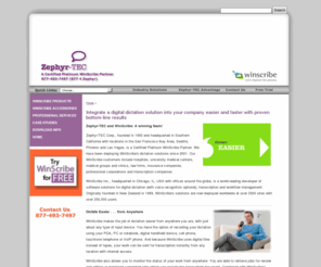 winscribedigitaldictation.com: Digital Dictation - Digital Dictation System - Digital Dictation Equipment
WinScribe is a world-leading provider of digital dictation, transcription, and voice recognition and workflow management systems. Zephyr-TEC (the producer of WinScribe Digital Dictation) is a certified WinScribe partner and has been deploying WinScribe systems since 2001. Zephyr-TEC customers include universities, hospitals, radiology groups, law firms and other professional corporations. 