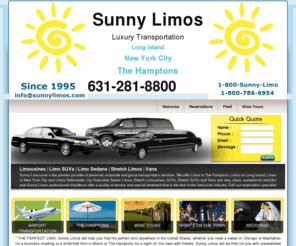 northforklimoandcarservice.com: SUNNY LIMOS | LIMO SERVICE | HAMPTONS | NYC
Sunny Limousine is the premier provider of personal, corporate and group transportation services in the Hamptons. From our modern fleet of executive sedans, luxury limousines, and SUVs, to our specially trained chauffeurs and drivers. The quality of service provided by Sunny Limo’s dedicated professionals is unequaled.