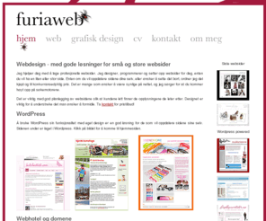 furiaweb.net: Webdesign og grafisk design, Furiaweb hjelper deg med web og sider i WordPress, Anne Berggraf
Gode løsninger for små og store websider. Jeg lager sidenen i WordPress, en meget god løsning for de som vil oppdatere siden sin selv.

Jeg hjelper deg med å lage profesjonelle websider. Jeg designer, programmerer og setter opp websider for deg, enten du vil ha en liten eller stor side. Enten om du vil oppdatere sidene dine selv, eller ønsker å sette det bort, ordner jeg det kjapt og til konkurransedyktig pris. Det er mange som ønsker å være synlige på nettet, og jeg sørger for at du kommer høyt opp på søkemotorene. 