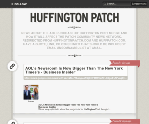 huffpatch.com: Huffington Patch - Page 1 of 9
News about the AOL purchase of Huffington Post merge and how it will affect the Patch community news network. Redirected from huffingtonpatch.com and huffpatch.com. Have a quote, link, or other info...